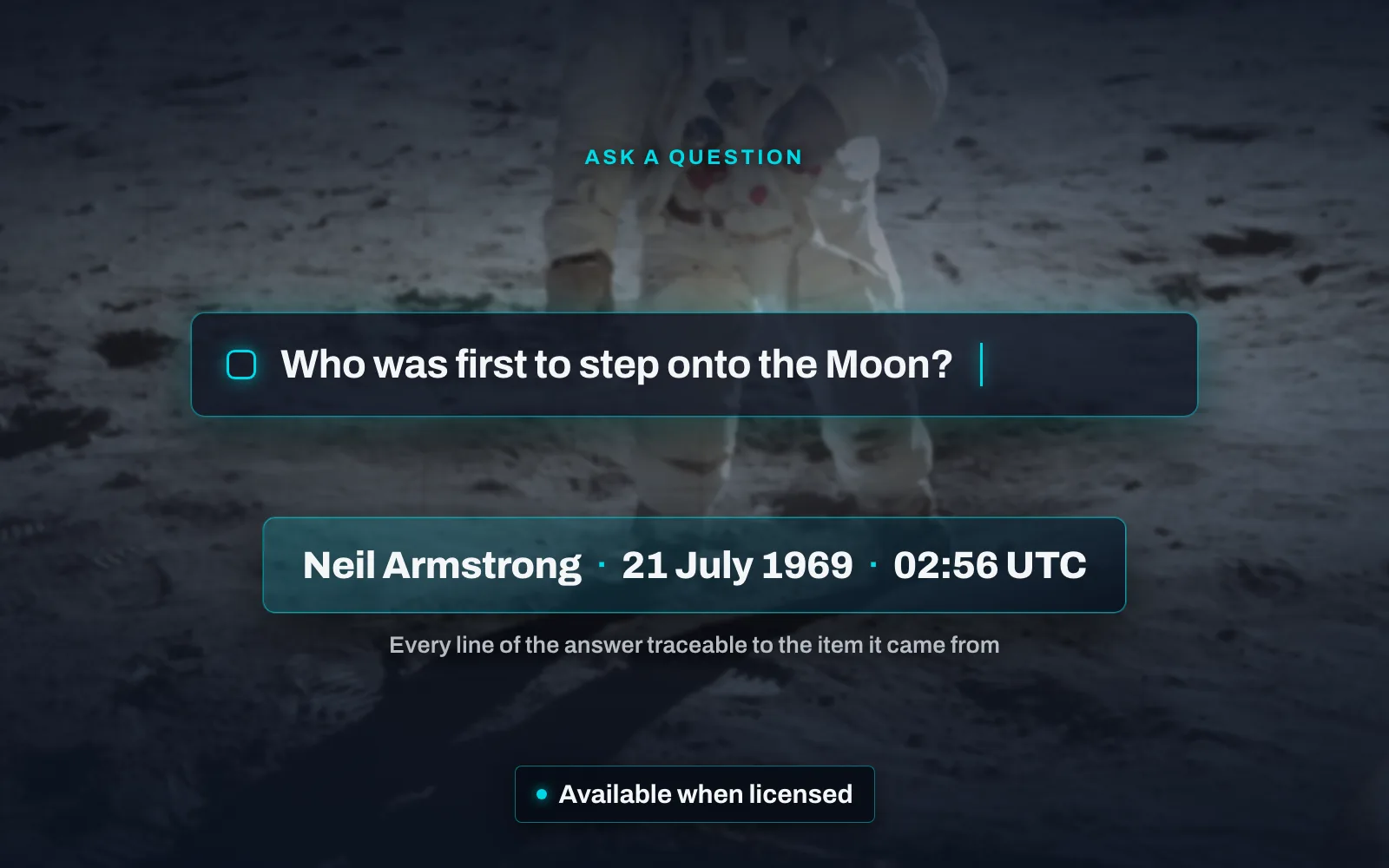 A glass field over a softened photograph of an astronaut on the Moon, carrying the typed question “Who was first to step onto the Moon?”, with an answer panel beneath it reading “Neil Armstrong · 21 July 1969 · 02:56 UTC” and a chip reading “Available when licensed”.